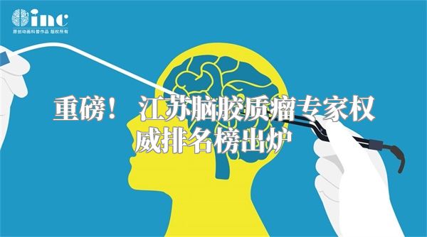 重磅！ 江苏脑胶质瘤专家权威排名榜出炉