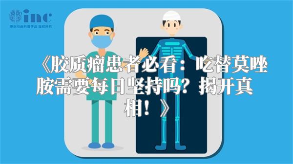 《胶质瘤患者必看：吃替莫唑胺需要每日坚持吗？揭开真相！》