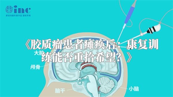 《胶质瘤患者瘫痪后：康复训练能否重拾希望？》