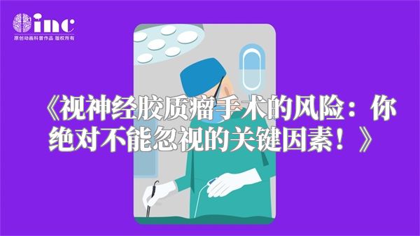 《视神经胶质瘤手术的风险：你绝对不能忽视的关键因素！》
