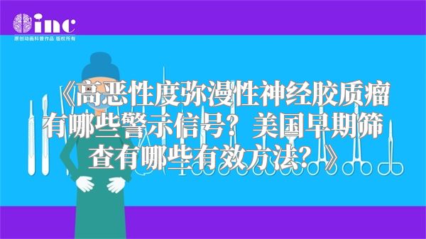 《高恶性度弥漫性神经胶质瘤有哪些警示信号？美国早期筛查有哪些有效方法？》