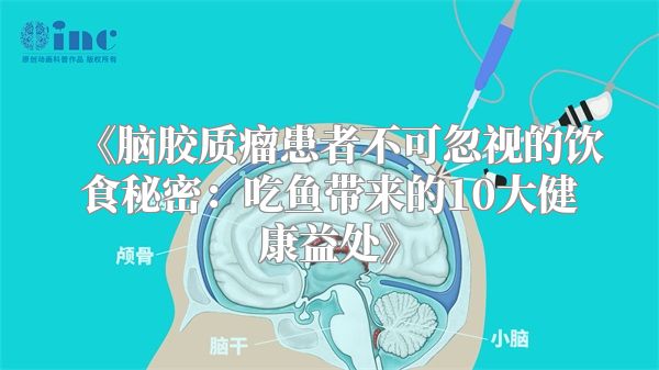 《脑胶质瘤患者不可忽视的饮食秘密：吃鱼带来的10大健康益处》