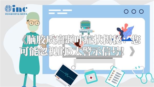 《脑胶质瘤颞叶症状揭秘：您可能忽视的5大警示信号！》