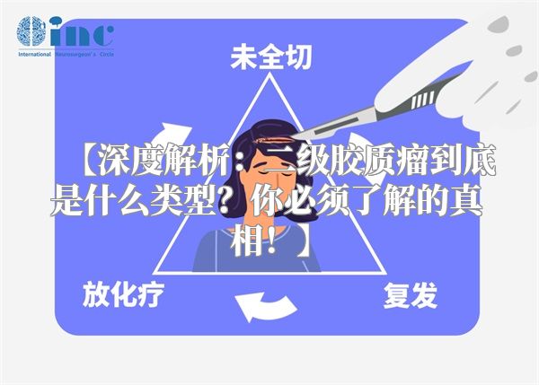 【深度解析：二级胶质瘤到底是什么类型？你必须了解的真相！】