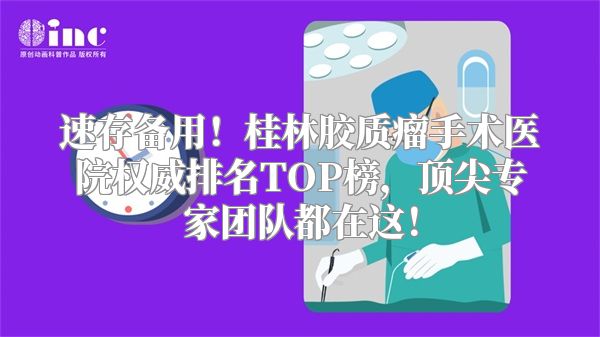 速存备用！桂林胶质瘤手术医院权威排名TOP榜，顶尖专家团队都在这！