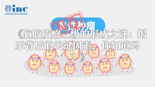 《脑胶质瘤三级的形成之谜：揭示背后的关键因素，你知道吗？》