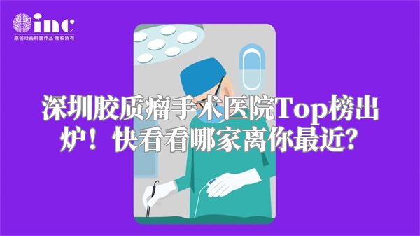 深圳胶质瘤手术医院Top榜出炉！快看看哪家离你最近？