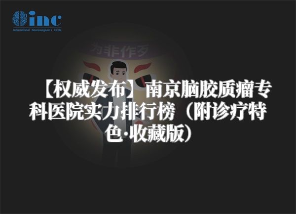 【权威发布】南京脑胶质瘤专科医院实力排行榜（附诊疗特色·收藏版）