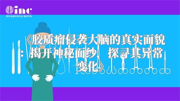 胶质瘤侵袭大脑的真实面貌：揭开神秘面纱，探寻其异常变化