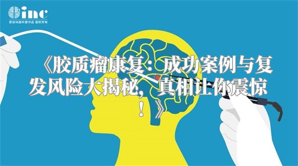 《胶质瘤康复：成功案例与复发风险大揭秘，真相让你震惊！》