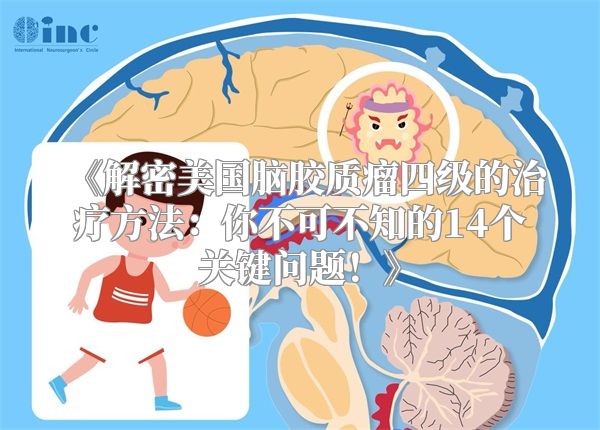 《解密美国脑胶质瘤四级的治疗方法：你不可不知的14个关键问题！》