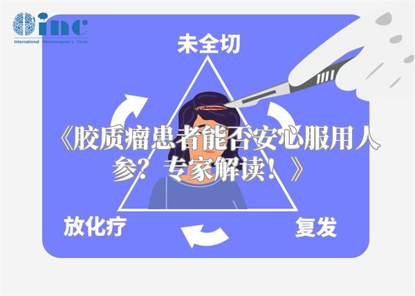 胶质瘤患者能否安心服用人参？专家解读！