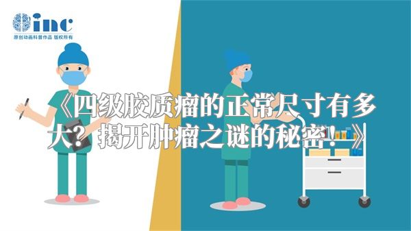 《四级胶质瘤的正常尺寸有多大？揭开肿瘤之谜的秘密！》