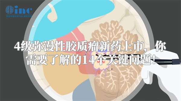 4级弥漫性胶质瘤新药上市，你需要了解的14个关键问题！