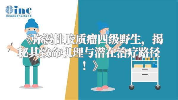 《弥漫性胶质瘤四级野生，揭秘其致命机理与潜在治疗路径！》