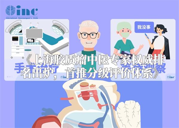 《上海胶质瘤中医专家权威排名出炉，首推分级评价体系》