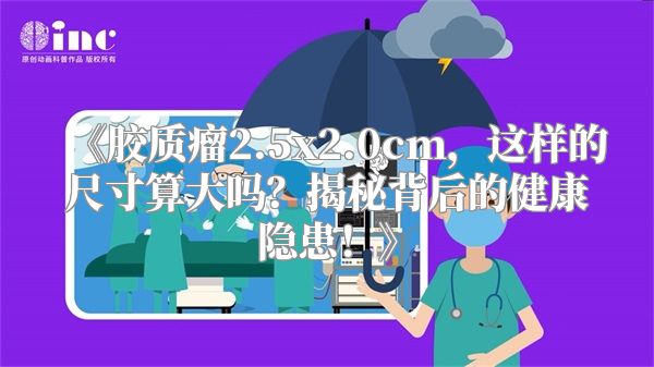 《胶质瘤2.5x2.0cm，这样的尺寸算大吗？揭秘背后的健康隐患！》