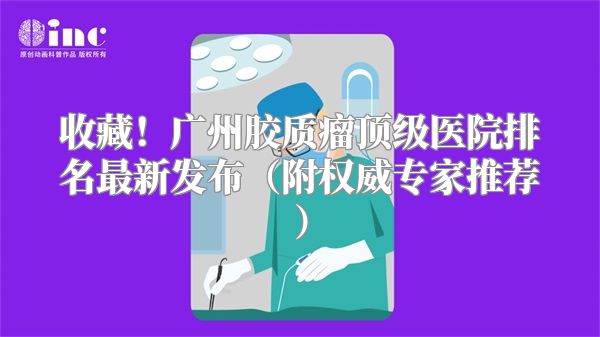 收藏！广州胶质瘤顶级医院排名最新发布（附权威专家推荐）