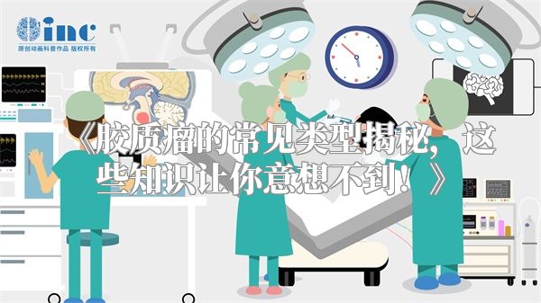《胶质瘤的常见类型揭秘，这些知识让你意想不到！》