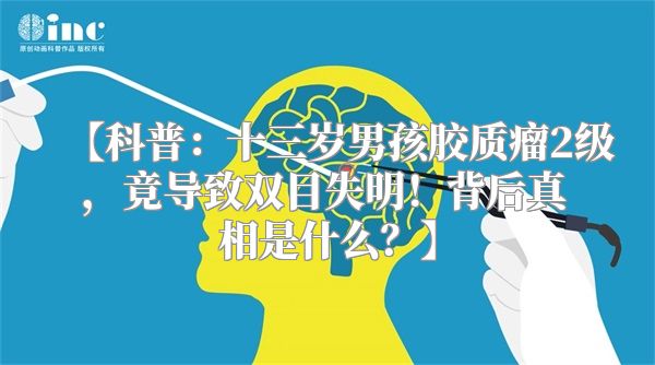 【科普：十三岁男孩胶质瘤2级，竟导致双目失明！背后真相是什么？】