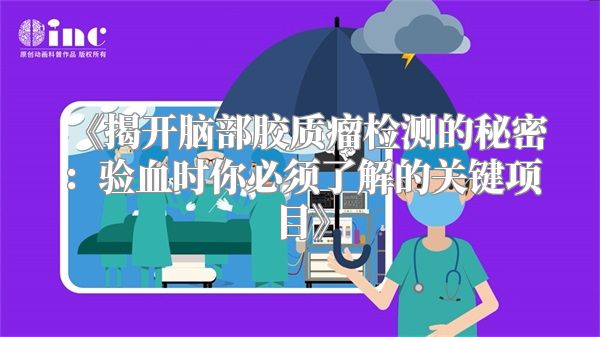 《揭开脑部胶质瘤检测的秘密：验血时你必须了解的关键项目》