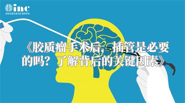 《胶质瘤手术后，插管是必要的吗？了解背后的关键因素》