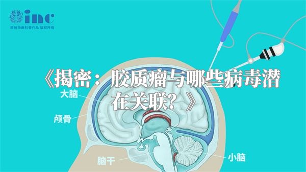 《揭密：胶质瘤与哪些病毒潜在关联？》