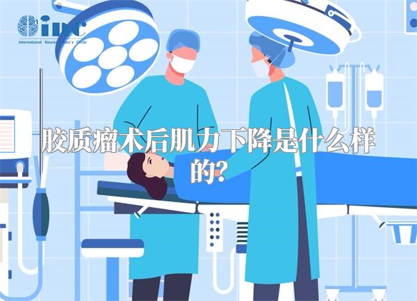 胶质瘤术后肌力下降是什么样的？