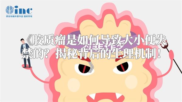 《胶质瘤是如何导致大小便失禁的？揭秘背后的生理机制！》