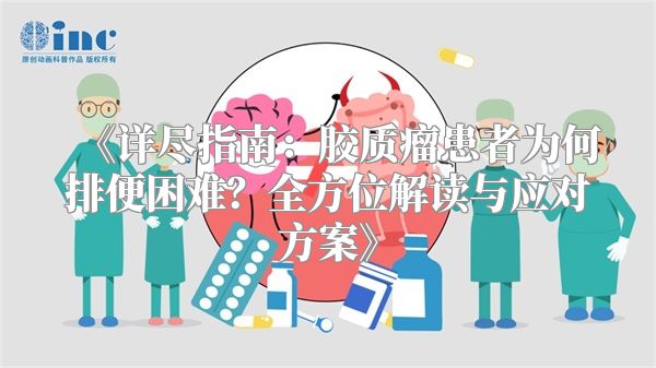 《详尽指南：胶质瘤患者为何排便困难？全方位解读与应对方案》