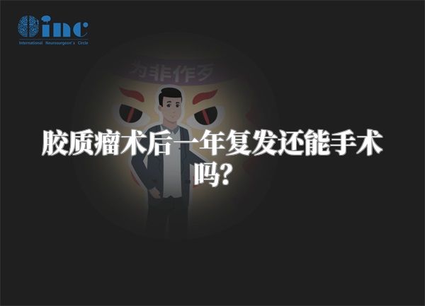 胶质瘤术后一年复发还能手术吗？