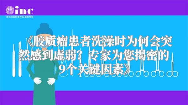 《胶质瘤患者洗澡时为何会突然感到虚弱？专家为您揭密的9个关键因素》