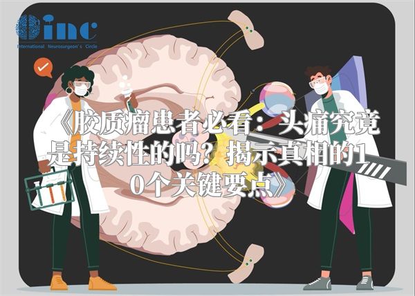 《胶质瘤患者必看：头痛究竟是持续性的吗？揭示真相的10个关键要点》