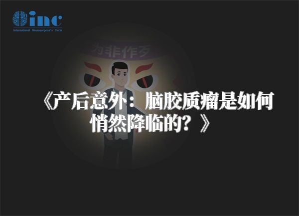 《产后意外：脑胶质瘤是如何悄然降临的？》