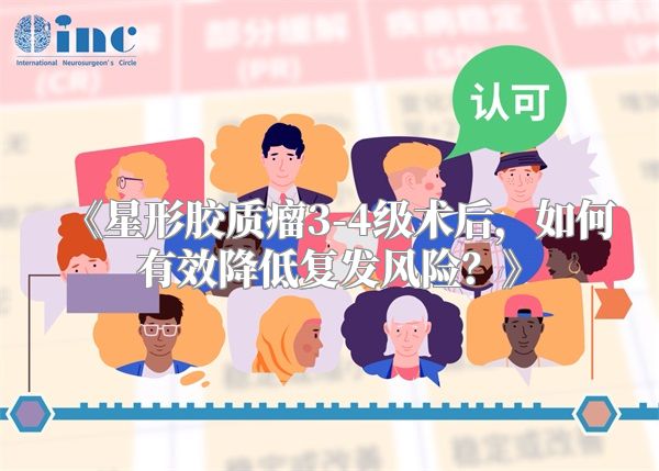 《星形胶质瘤3-4级术后，如何有效降低复发风险？》