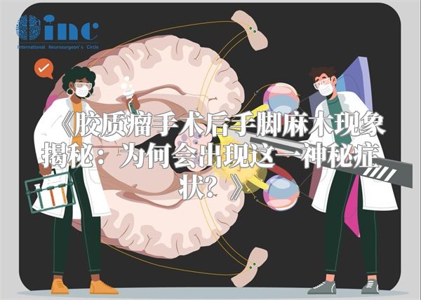 《胶质瘤手术后手脚麻木现象揭秘：为何会出现这一神秘症状？》