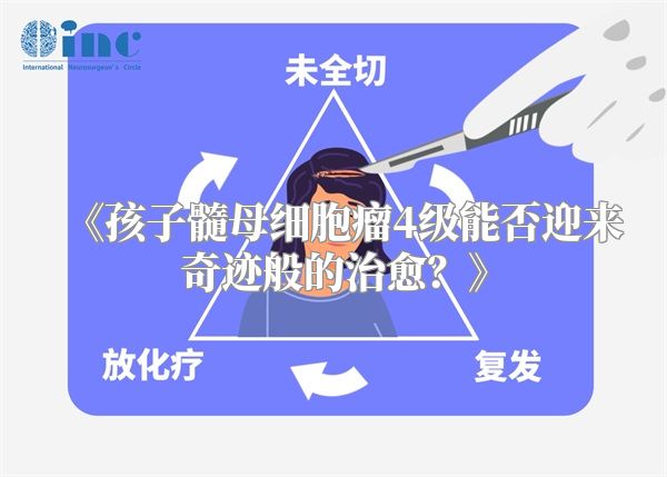 《孩子髓母细胞瘤4级能否迎来奇迹般的治愈？》