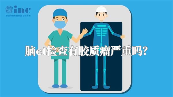 脑ct检查有胶质瘤严重吗？