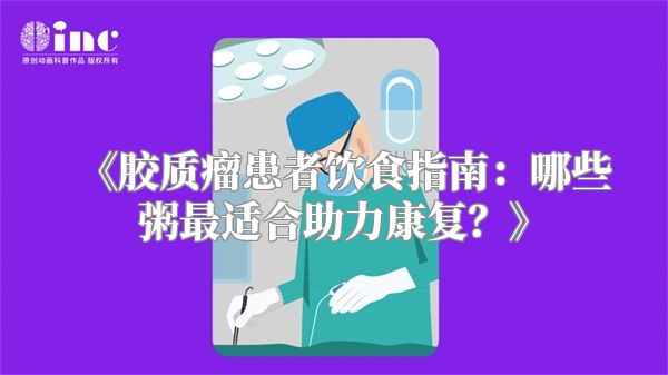 胶质瘤患者饮食指南：哪些粥最适合助力康复？