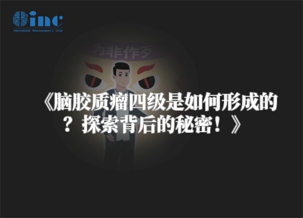 脑胶质瘤四级是如何形成的？探索背后的秘密！