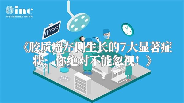 《胶质瘤左侧生长的7大显著症状，你绝对不能忽视！》