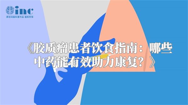 胶质瘤患者饮食指南：哪些中药能有效助力康复？