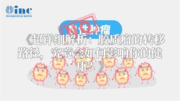 《超详细解析：胶质瘤的转移路径，究竟会如何影响你的健康？》