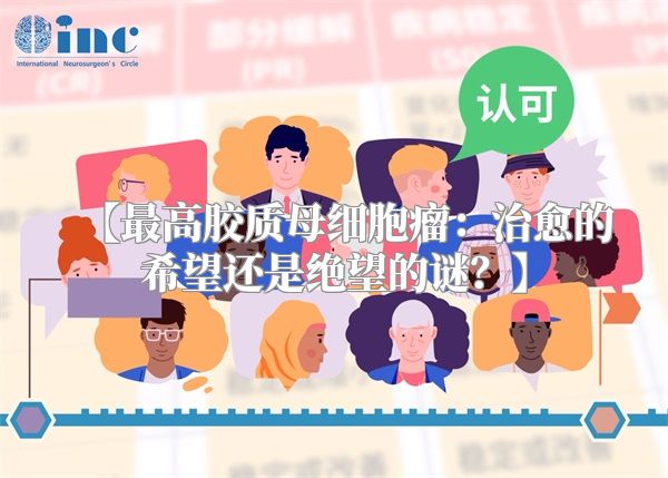 【最高胶质母细胞瘤：治愈的希望还是绝望的谜？】
