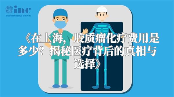 《在上海，胶质瘤化疗费用是多少？揭秘医疗背后的真相与选择》
