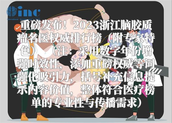 重磅发布！2023浙江脑胶质瘤名医权威排行榜（附专家特色）  （注：采用数字年份增强时效性，添加重磅权威等词强化吸引力，括号补充信息提示内容价值，整体符合医疗榜单的专业性与传播需求）