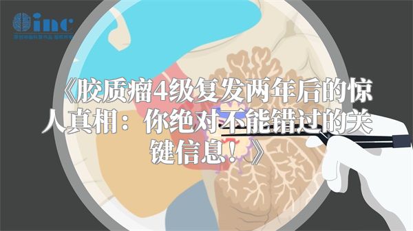 《胶质瘤4级复发两年后的惊人真相：你绝对不能错过的关键信息！》