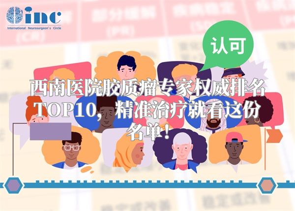 西南医院胶质瘤专家权威排名TOP10，精准治疗就看这份名单！