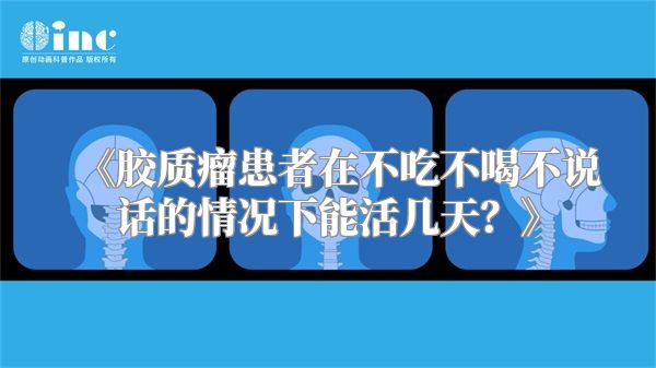 《胶质瘤患者在不吃不喝不说话的情况下能活几天？》
