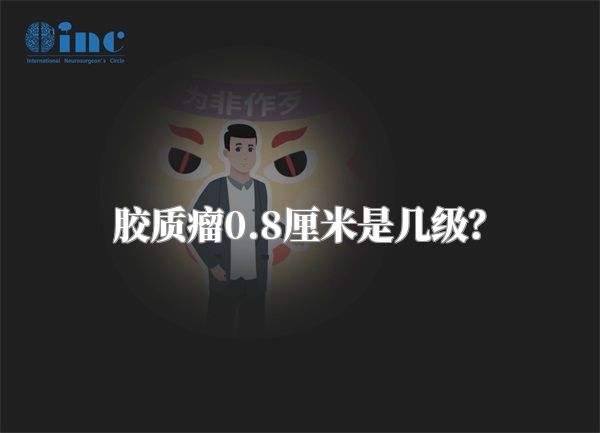 胶质瘤0.8厘米是几级？